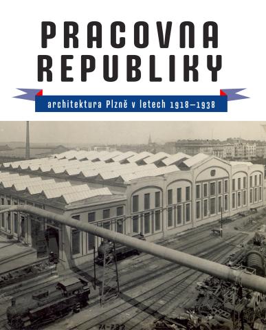 Obálka knihy Pracovna republiky - architektura Plzně v letech 1918-1938